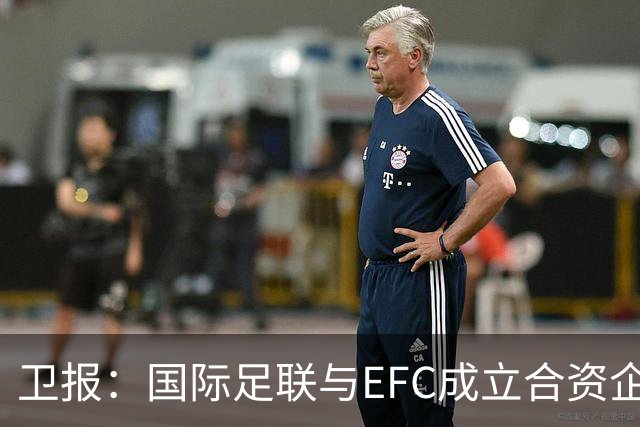 卫报：国际足联与EFC成立合资企业，下届世俱杯可能扩军至48队