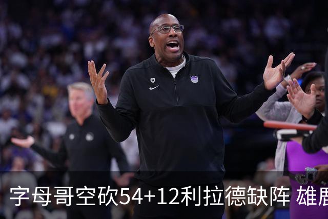字母哥空砍54+12利拉德缺阵 雄鹿不敌步行者