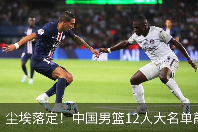 尘埃落定！中国男篮12人大名单敲定，郭士强亮剑死磕日本男篮